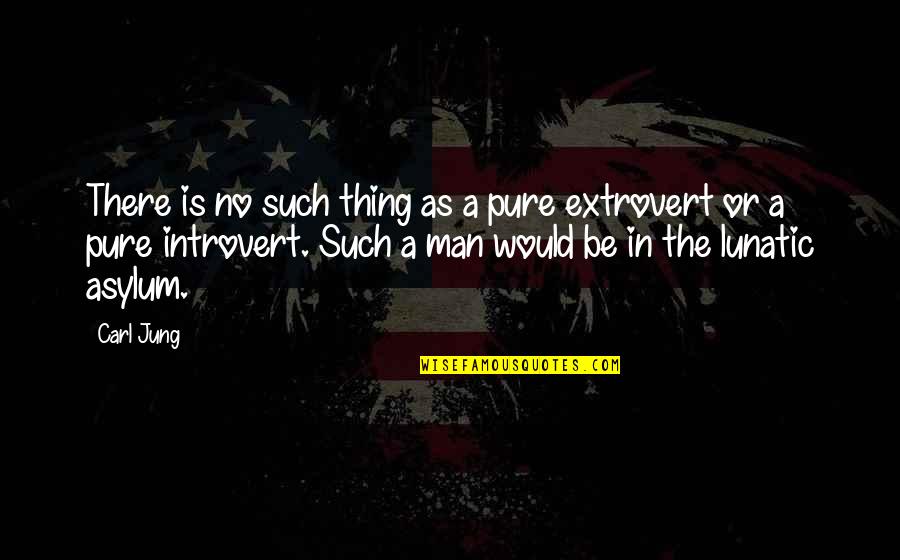 Introvert And Extrovert Quotes By Carl Jung: There is no such thing as a pure Introvert And Extrovert Quotes By Carl Jung: There is no such thing as a pure