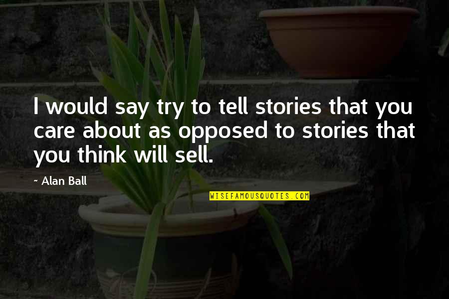Introvert Extrovert Quotes By Alan Ball: I would say try to tell stories that Introvert Extrovert Quotes By Alan Ball: I would say try to tell stories that