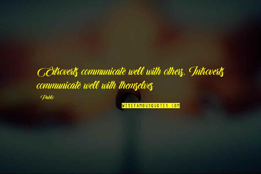 Introvert Funny Quotes By Pablo: Extroverts communicate well with others, Introverts communicate well