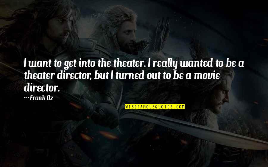 Introvert Husband Quotes By Frank Oz: I want to get into the theater. I