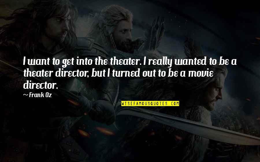 Introvert Husband Quotes By Frank Oz: I want to get into the theater. I Introvert Husband Quotes By Frank Oz: I want to get into the theater. I