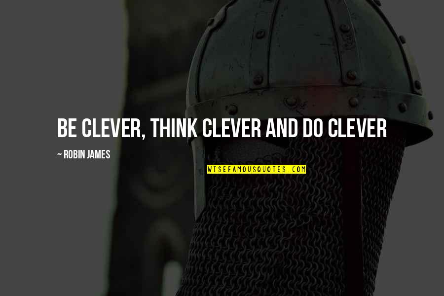 Introvert Issues Quotes By Robin James: Be Clever, Think Clever and Do Clever