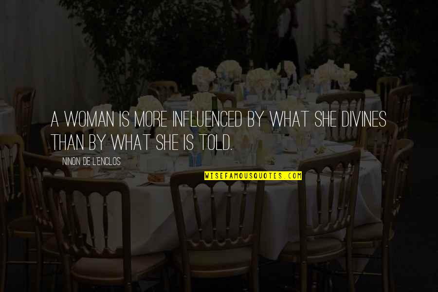 Introvert Or Extrovert Quotes By Ninon De L'Enclos: A woman is more influenced by what she Introvert Or Extrovert Quotes By Ninon De L'Enclos: A woman is more influenced by what she