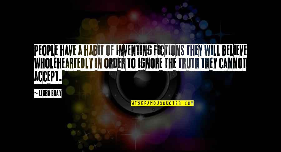 Introvert Person Quotes By Libba Bray: People have a habit of inventing fictions they Introvert Person Quotes By Libba Bray: People have a habit of inventing fictions they