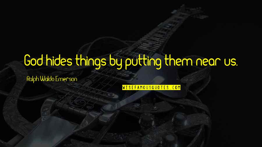 Introvert Poet Quotes By Ralph Waldo Emerson: God hides things by putting them near us. Introvert Poet Quotes By Ralph Waldo Emerson: God hides things by putting them near us.