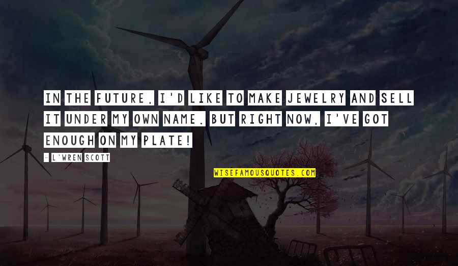 Introvert Power Quotes By L'Wren Scott: In the future, I'd like to make jewelry Introvert Power Quotes By L'Wren Scott: In the future, I'd like to make jewelry