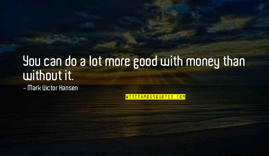 Introvert Power Quotes By Mark Victor Hansen: You can do a lot more good with Introvert Power Quotes By Mark Victor Hansen: You can do a lot more good with