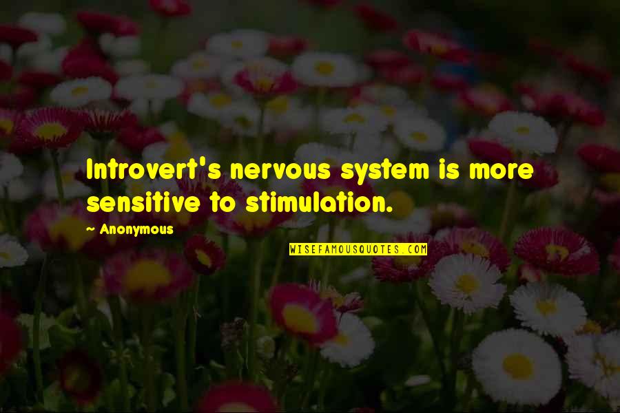 Introvert Quotes By Anonymous: Introvert's nervous system is more sensitive to stimulation.