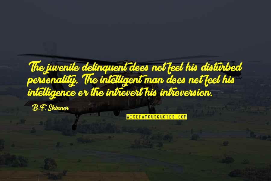 Introvert Quotes By B.F. Skinner: The juvenile delinquent does not feel his disturbed