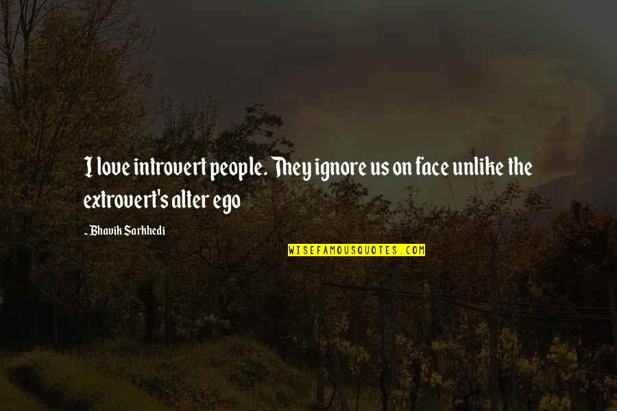 Introvert Quotes By Bhavik Sarkhedi: I love introvert people. They ignore us on