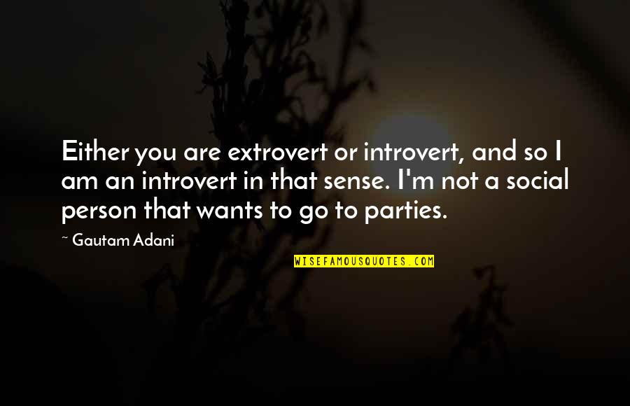 Introvert Quotes By Gautam Adani: Either you are extrovert or introvert, and so