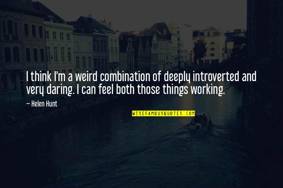 Introvert Quotes By Helen Hunt: I think I'm a weird combination of deeply
