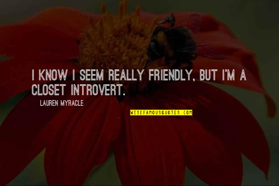 Introvert Quotes By Lauren Myracle: I know I seem really friendly, but I'm