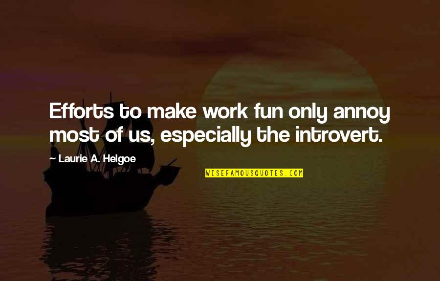 Introvert Quotes By Laurie A. Helgoe: Efforts to make work fun only annoy most