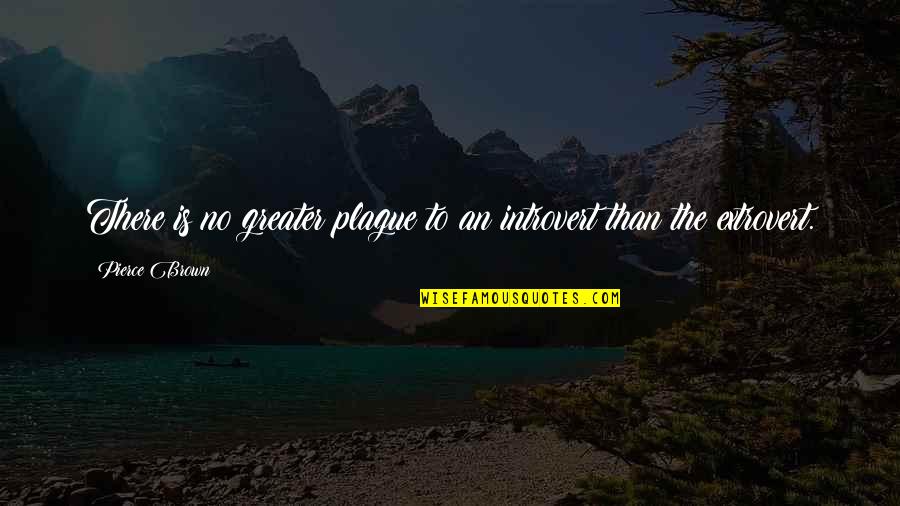 Introvert Quotes By Pierce Brown: There is no greater plague to an introvert