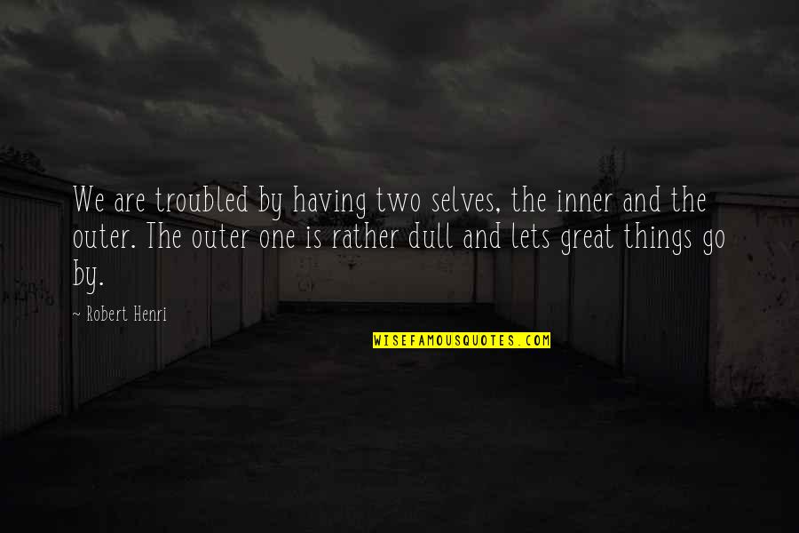 Introvert Quotes By Robert Henri: We are troubled by having two selves, the