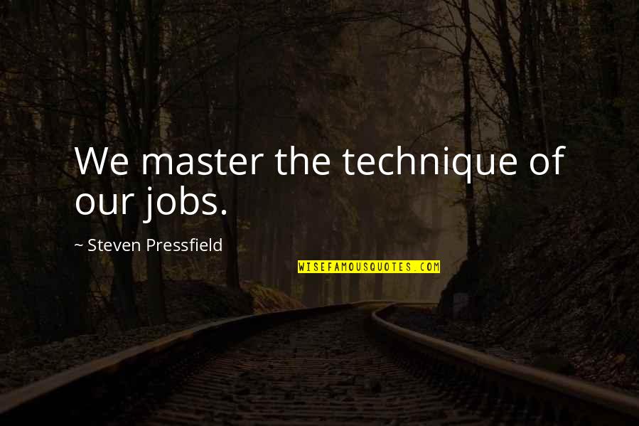 Introvert Relationship Quotes By Steven Pressfield: We master the technique of our jobs.