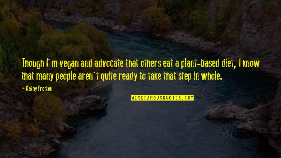 Introvert Relationships Quotes By Kathy Freston: Though I'm vegan and advocate that others eat Introvert Relationships Quotes By Kathy Freston: Though I'm vegan and advocate that others eat