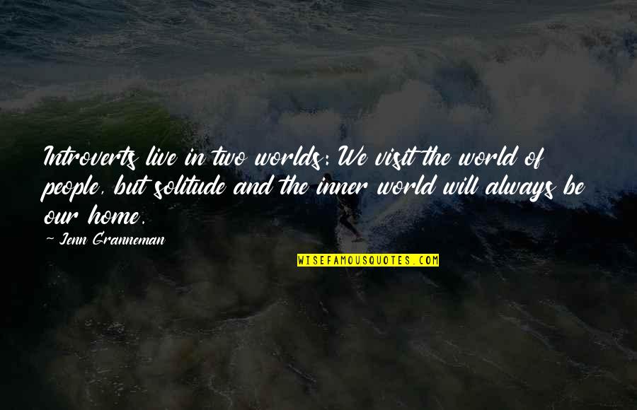 Introvert Solitude Quotes By Jenn Granneman: Introverts live in two worlds: We visit the