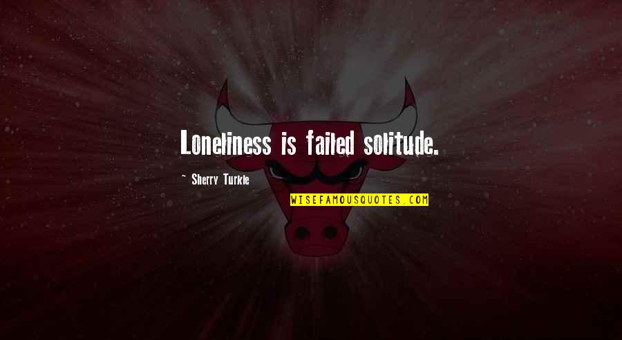 Introvert Solitude Quotes By Sherry Turkle: Loneliness is failed solitude.