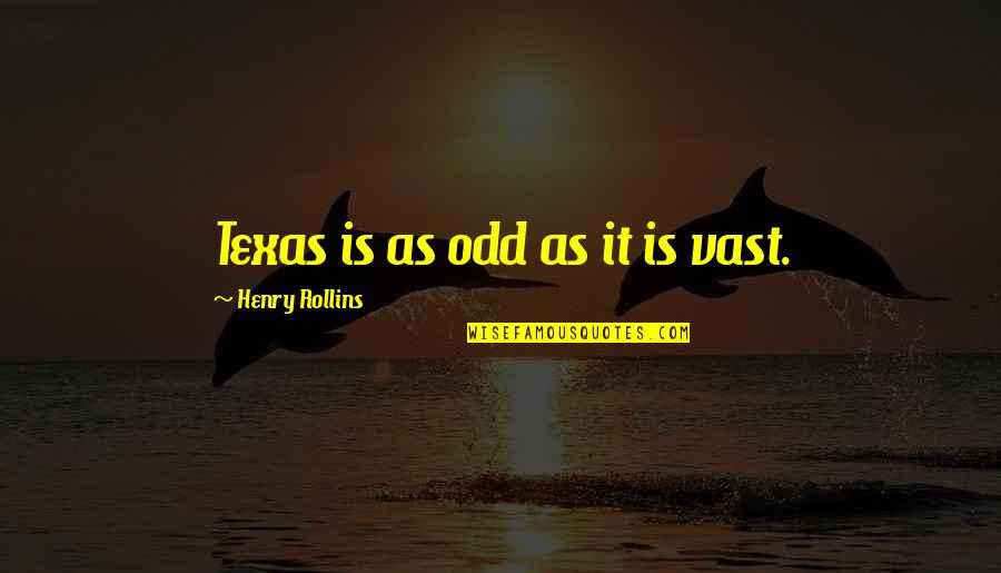 Introvert With Extrovert Tendencies Quotes By Henry Rollins: Texas is as odd as it is vast.