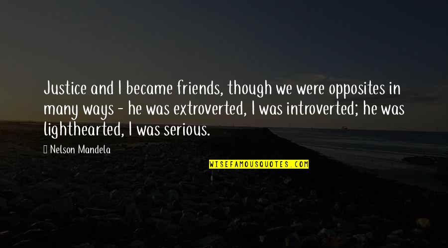 Introverted Leader Quotes By Nelson Mandela: Justice and I became friends, though we were