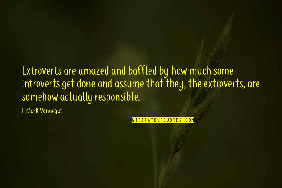 Introverts And Extroverts Quotes By Mark Vonnegut: Extroverts are amazed and baffled by how much