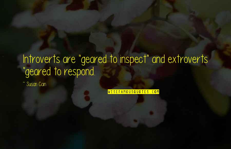 Introverts And Extroverts Quotes By Susan Cain: Introverts are "geared to inspect" and extroverts "geared