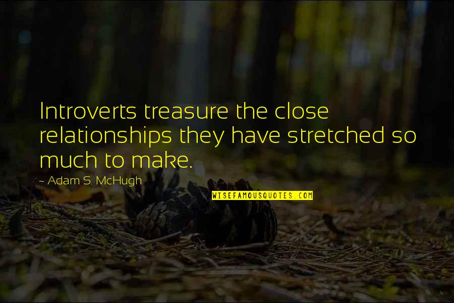 Introverts And Relationships Quotes By Adam S. McHugh: Introverts treasure the close relationships they have stretched