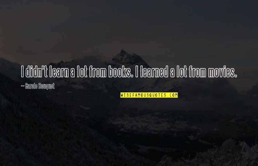 Introverts In Love Quotes By Carole Bouquet: I didn't learn a lot from books. I