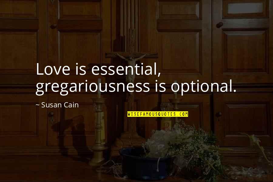 Introverts In Love Quotes By Susan Cain: Love is essential, gregariousness is optional.