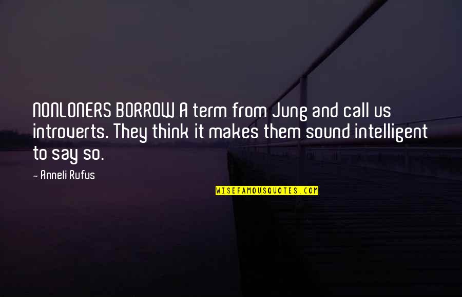 Introverts Quotes By Anneli Rufus: NONLONERS BORROW A term from Jung and call