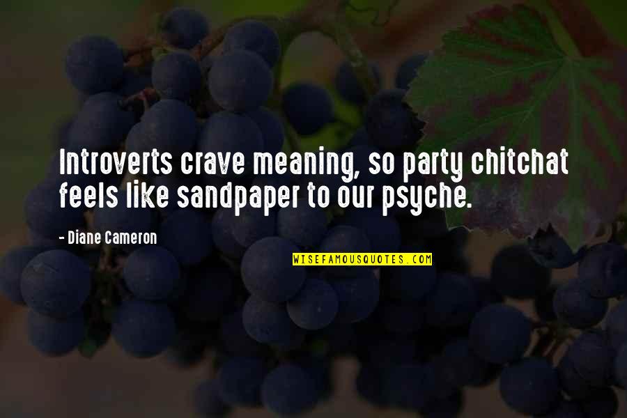 Introverts Quotes By Diane Cameron: Introverts crave meaning, so party chitchat feels like