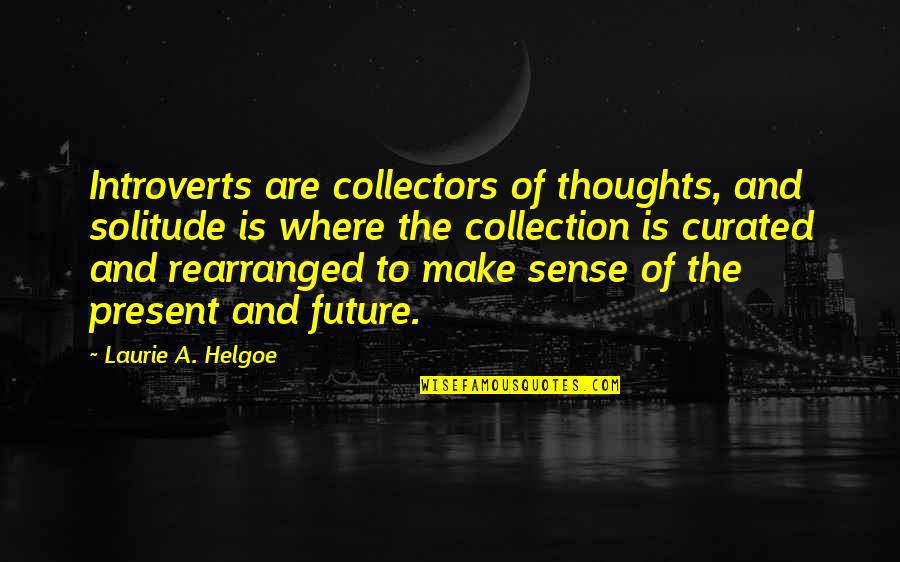 Introverts Quotes By Laurie A. Helgoe: Introverts are collectors of thoughts, and solitude is