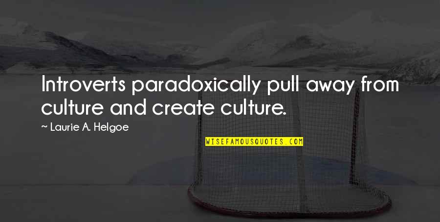 Introverts Quotes By Laurie A. Helgoe: Introverts paradoxically pull away from culture and create