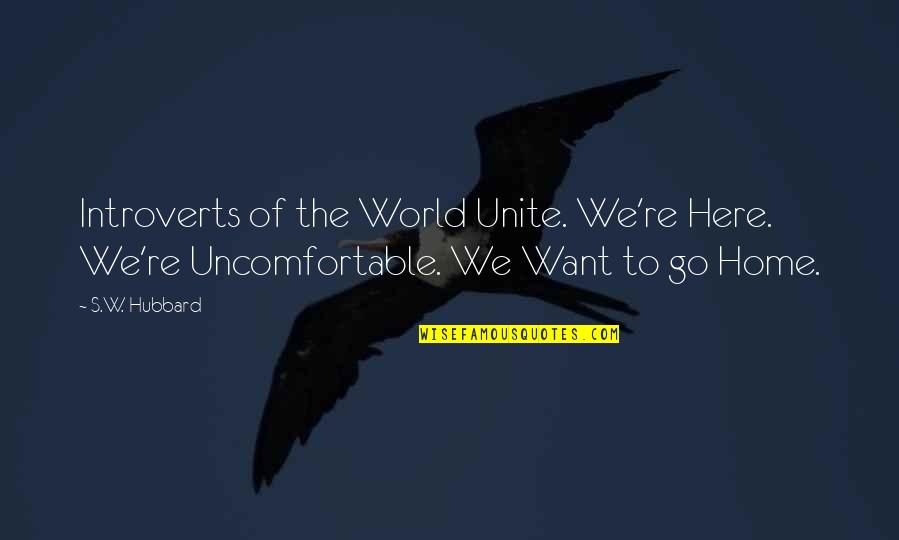 Introverts Quotes By S.W. Hubbard: Introverts of the World Unite. We're Here. We're