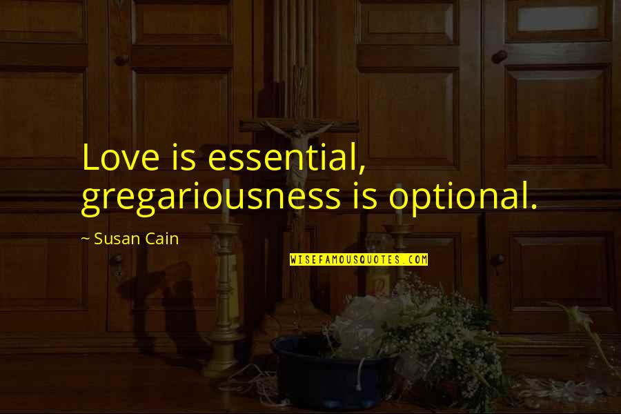 Introverts Quotes By Susan Cain: Love is essential, gregariousness is optional.