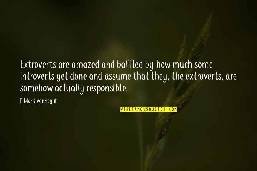 Introverts V Extroverts Quotes By Mark Vonnegut: Extroverts are amazed and baffled by how much