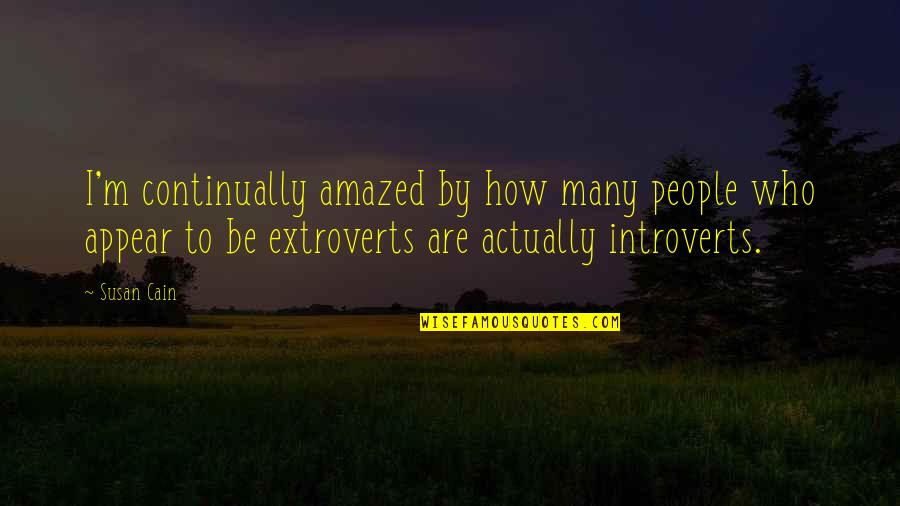 Introverts V Extroverts Quotes By Susan Cain: I'm continually amazed by how many people who