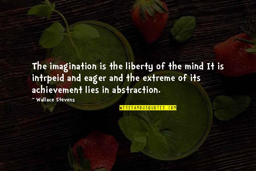 Intrpeid Quotes By Wallace Stevens: The imagination is the liberty of the mind