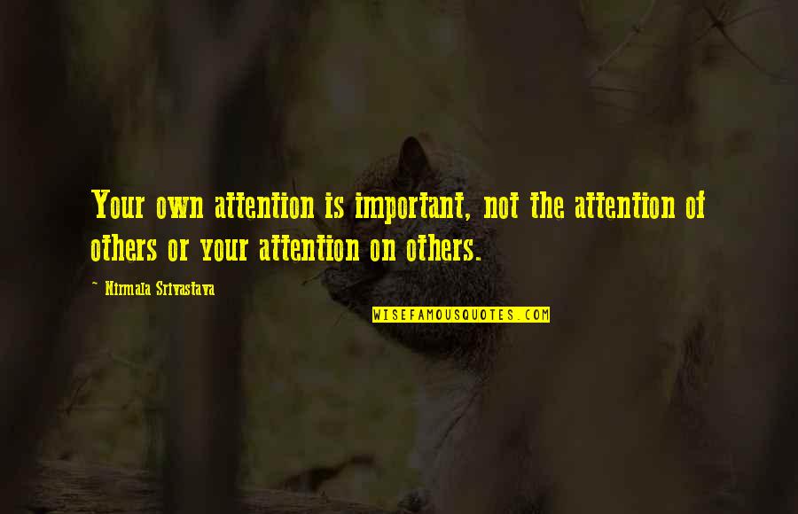 Intruchiparea Raului Quotes By Nirmala Srivastava: Your own attention is important, not the attention