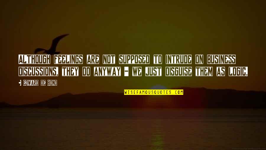 Intrude Quotes By Edward De Bono: Although feelings are not supposed to intrude on