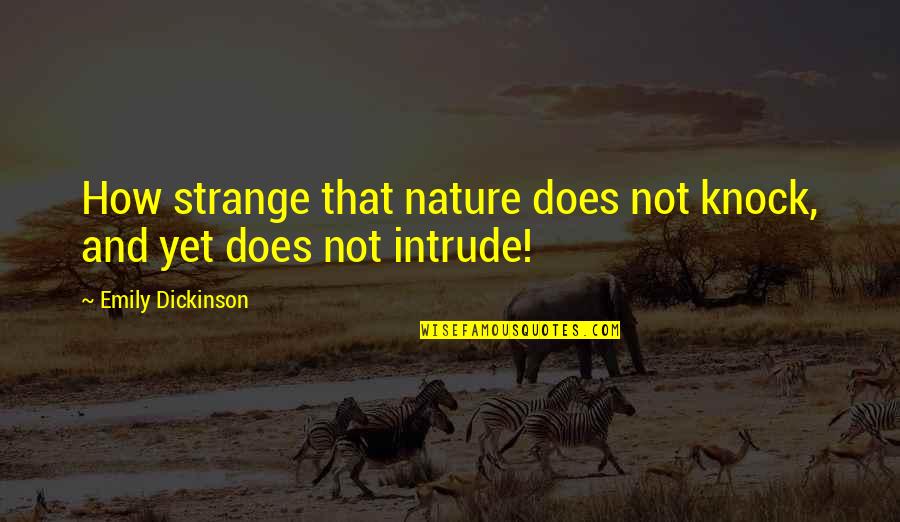 Intrude Quotes By Emily Dickinson: How strange that nature does not knock, and