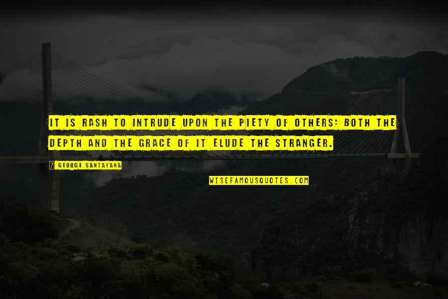 Intrude Quotes By George Santayana: It is rash to intrude upon the piety