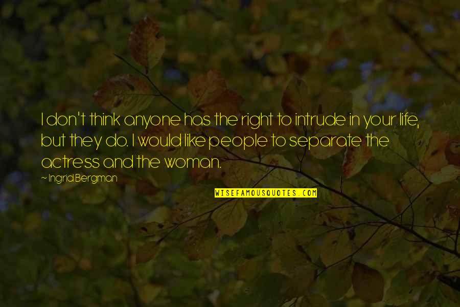 Intrude Quotes By Ingrid Bergman: I don't think anyone has the right to