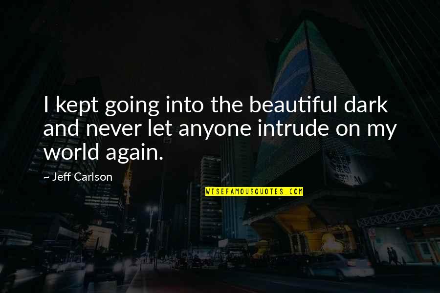 Intrude Quotes By Jeff Carlson: I kept going into the beautiful dark and