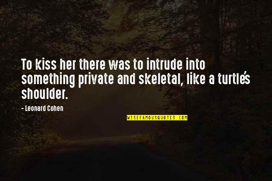 Intrude Quotes By Leonard Cohen: To kiss her there was to intrude into