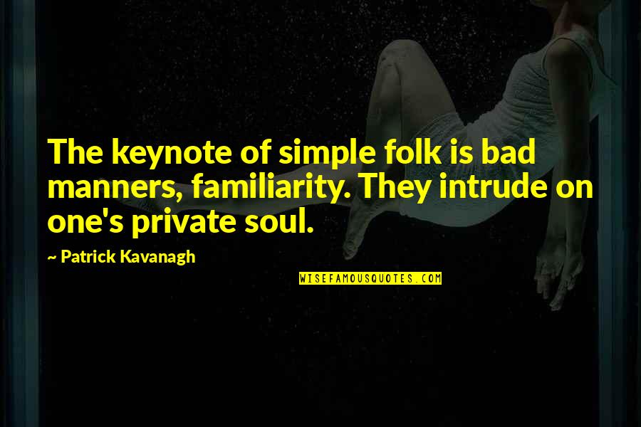Intrude Quotes By Patrick Kavanagh: The keynote of simple folk is bad manners,