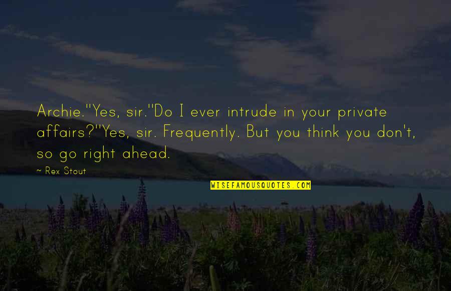 Intrude Quotes By Rex Stout: Archie.''Yes, sir.''Do I ever intrude in your private
