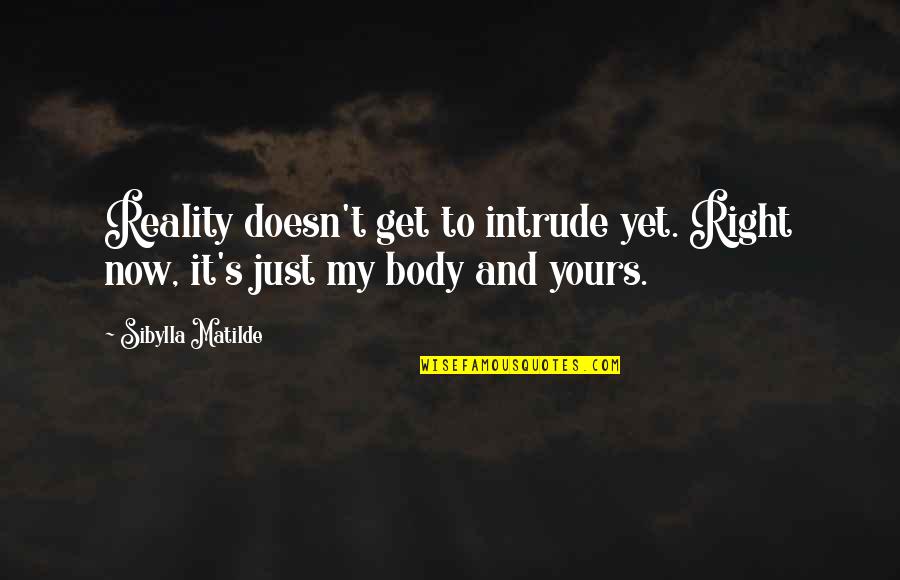 Intrude Quotes By Sibylla Matilde: Reality doesn't get to intrude yet. Right now,